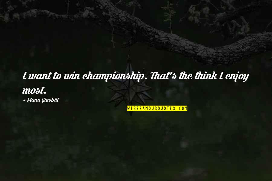 Norma Jennings Quotes By Manu Ginobili: I want to win championship. That's the think Norma Jennings Quotes By Manu Ginobili: I want to win championship. That's the think