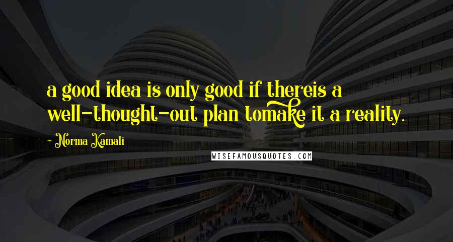 Norma Kamali quotes: a good idea is only good if thereis a well-thought-out plan tomake it a reality.