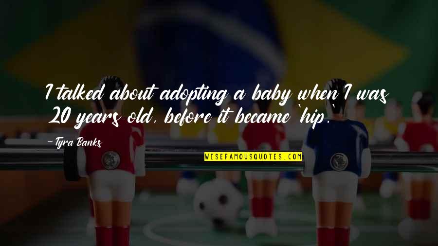 Norma Linda Quotes By Tyra Banks: I talked about adopting a baby when I