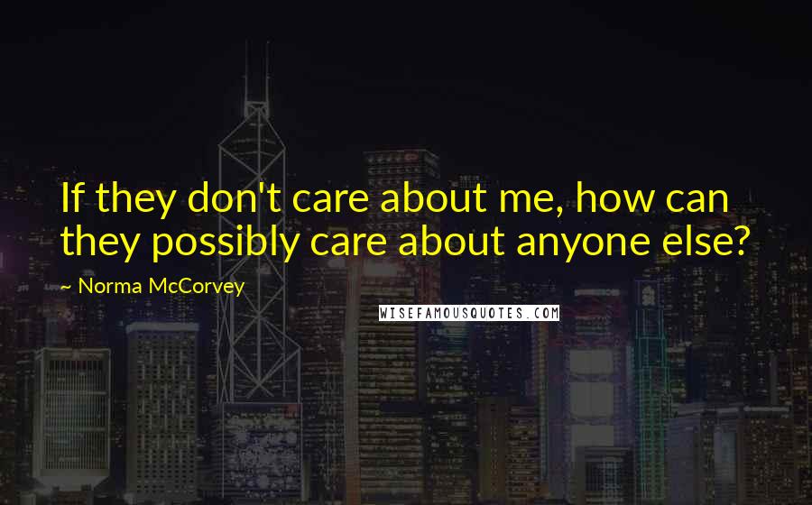 Norma McCorvey quotes: If they don't care about me, how can they possibly care about anyone else?