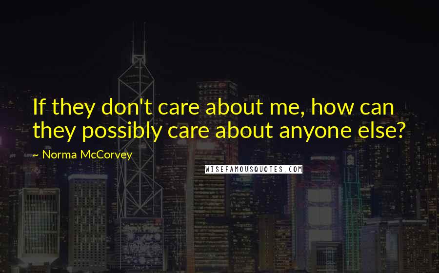 Norma McCorvey quotes: If they don't care about me, how can they possibly care about anyone else? Norma McCorvey quotes: If they don't care about me, how can they possibly care about anyone else?