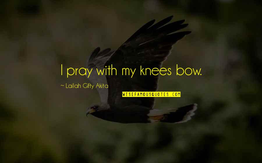 Norma Mccorvey Quotes By Lailah Gifty Akita: I pray with my knees bow. Norma Mccorvey Quotes By Lailah Gifty Akita: I pray with my knees bow.