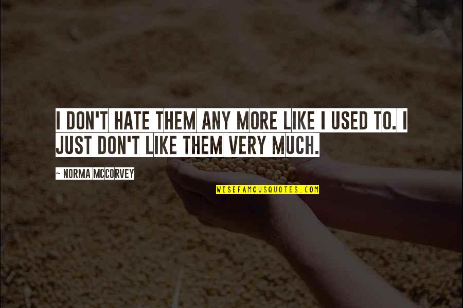 Norma Mccorvey Quotes By Norma McCorvey: I don't hate them any more like I