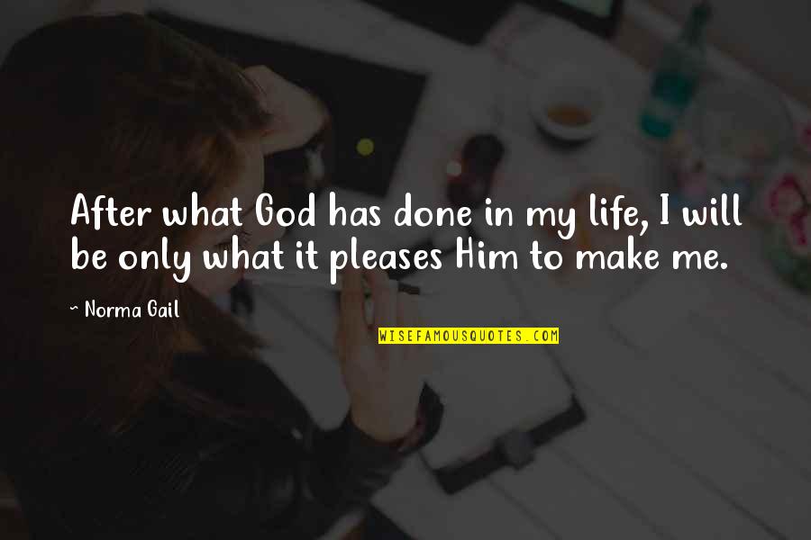 Norma Quotes By Norma Gail: After what God has done in my life,