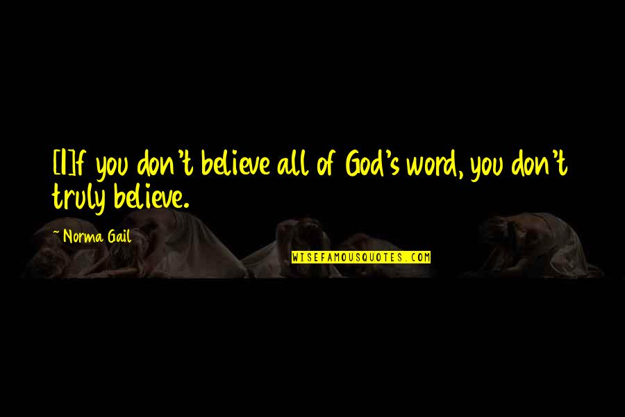 Norma Quotes By Norma Gail: [I]f you don't believe all of God's word,