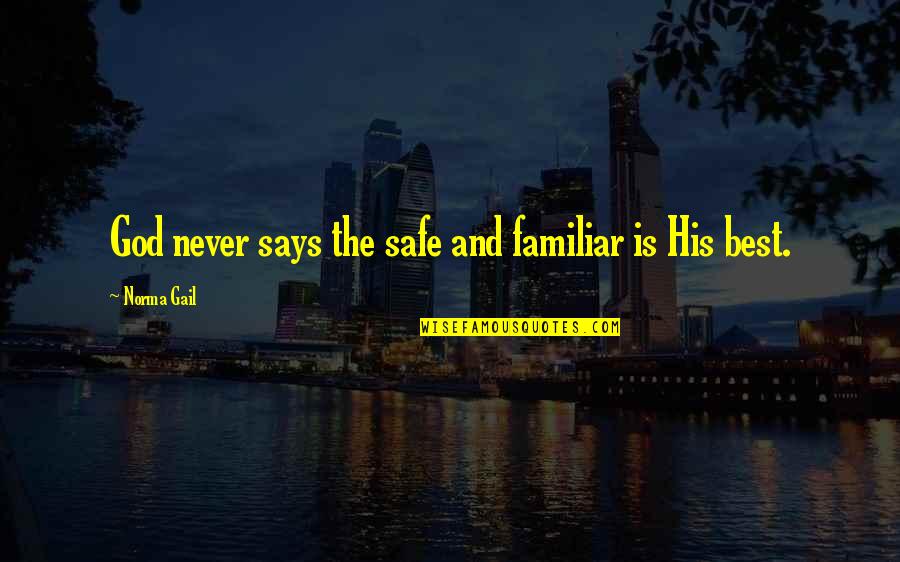 Norma Quotes By Norma Gail: God never says the safe and familiar is