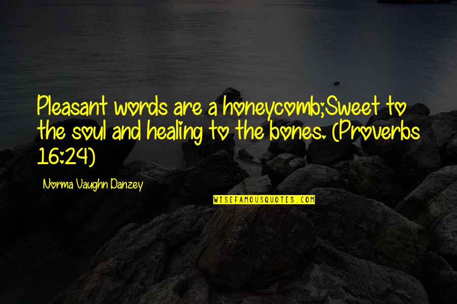 Norma Quotes By Norma Vaughn Danzey: Pleasant words are a honeycomb;Sweet to the soul