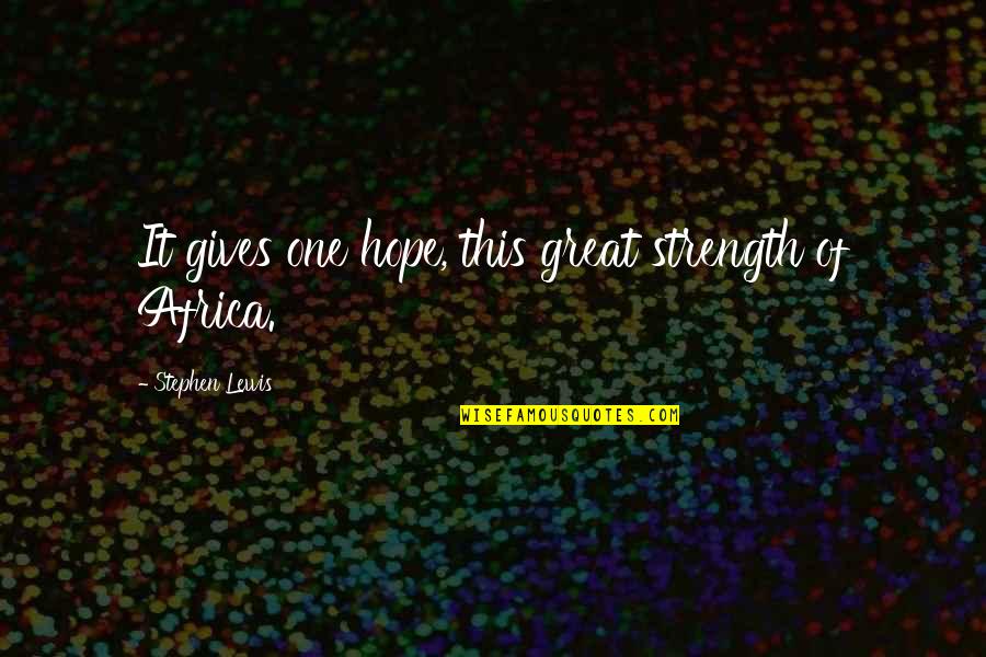 Normaal Mens Quote Quotes By Stephen Lewis: It gives one hope, this great strength of Normaal Mens Quote Quotes By Stephen Lewis: It gives one hope, this great strength of