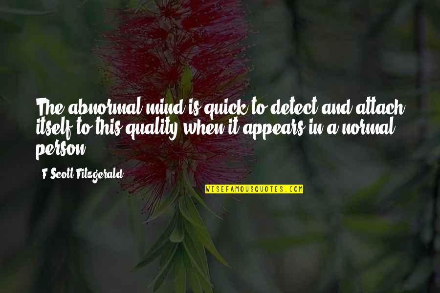 Normal And Abnormal Quotes By F Scott Fitzgerald: The abnormal mind is quick to detect and