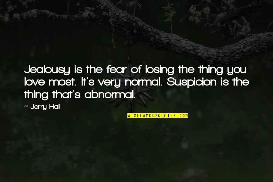 Normal And Abnormal Quotes By Jerry Hall: Jealousy is the fear of losing the thing