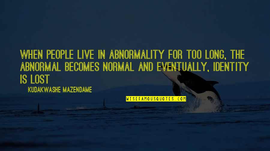 Normal And Abnormal Quotes By Kudakwashe Mazendame: When people live in abnormality for too long,
