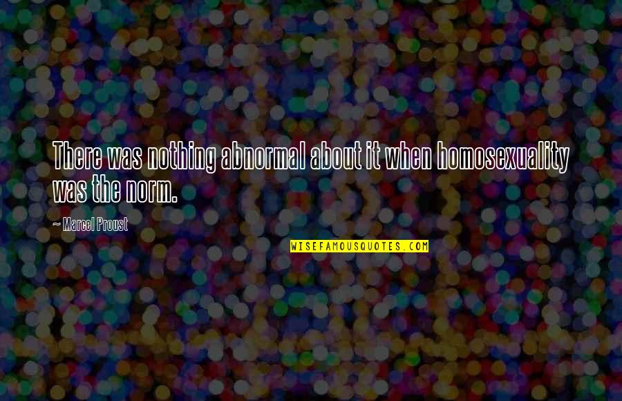 Normal And Abnormal Quotes By Marcel Proust: There was nothing abnormal about it when homosexuality