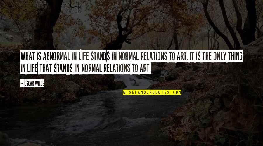 Normal And Abnormal Quotes By Oscar Wilde: What is abnormal in Life stands in normal