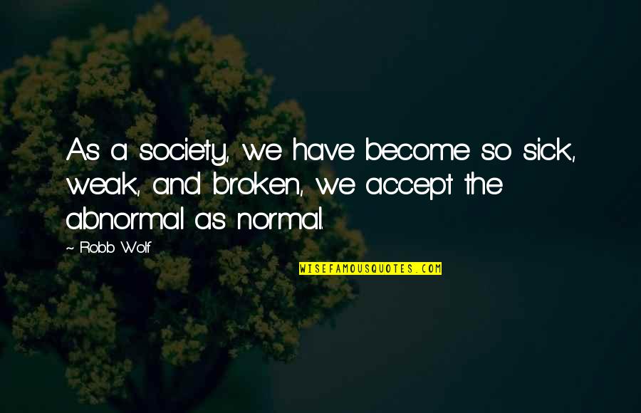 Normal And Abnormal Quotes By Robb Wolf: As a society, we have become so sick,