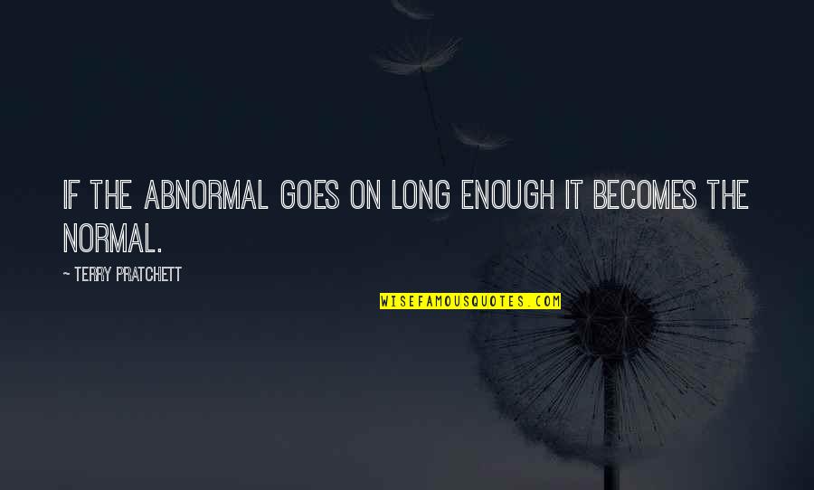 Normal And Abnormal Quotes By Terry Pratchett: If the abnormal goes on long enough it
