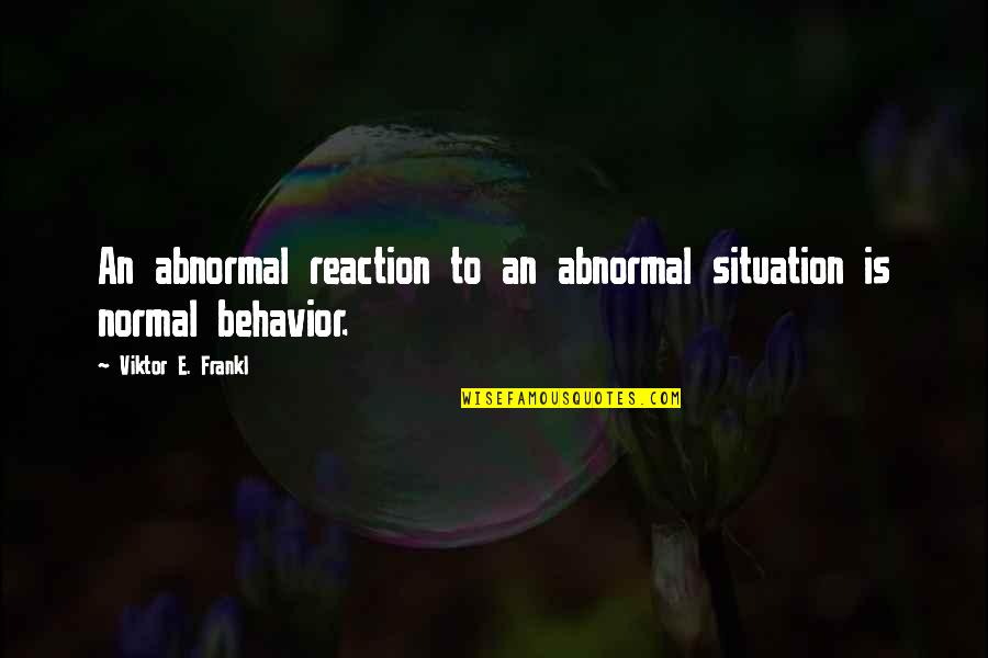 Normal And Abnormal Quotes By Viktor E. Frankl: An abnormal reaction to an abnormal situation is