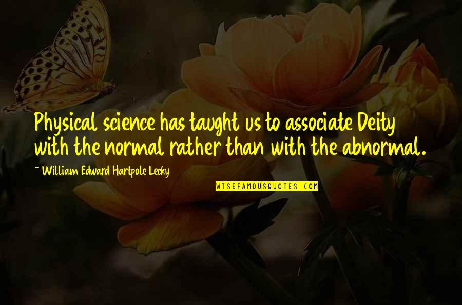 Normal And Abnormal Quotes By William Edward Hartpole Lecky: Physical science has taught us to associate Deity