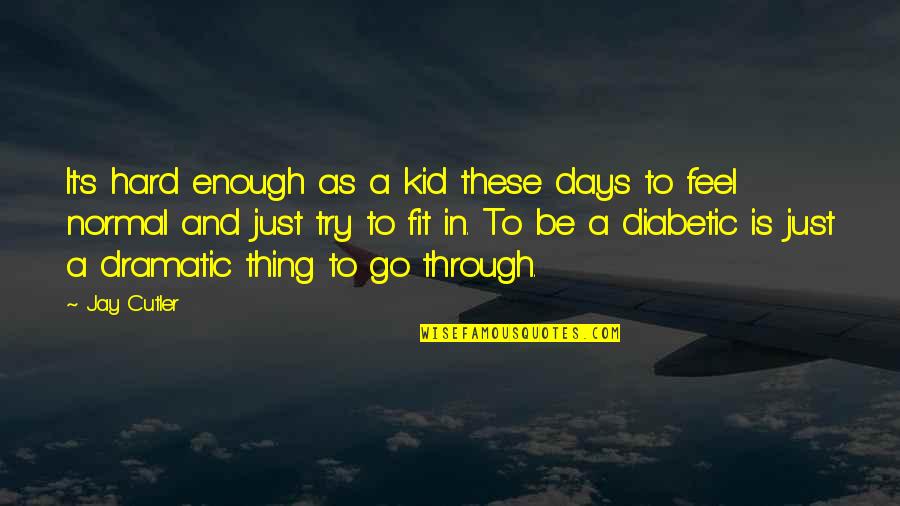 Normal Days Quotes By Jay Cutler: It's hard enough as a kid these days