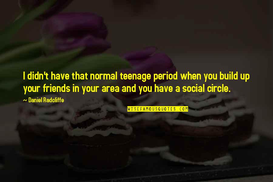 Normal Friends Quotes By Daniel Radcliffe: I didn't have that normal teenage period when