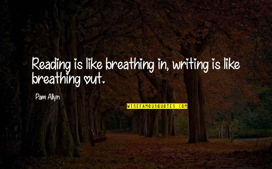 Normal Friends Quotes By Pam Allyn: Reading is like breathing in, writing is like