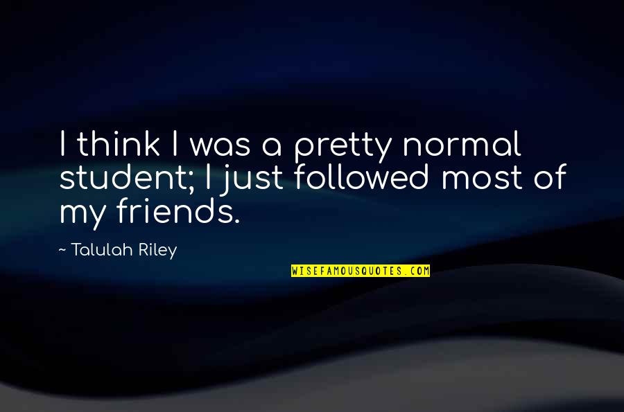 Normal Friends Quotes By Talulah Riley: I think I was a pretty normal student;