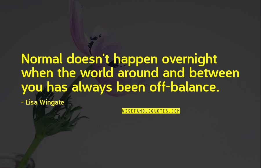 Normal Life Quotes By Lisa Wingate: Normal doesn't happen overnight when the world around