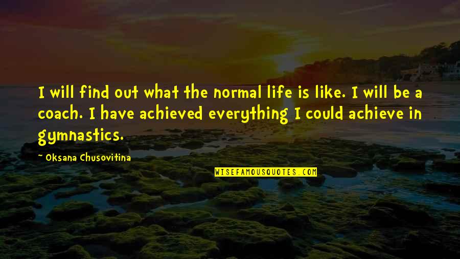 Normal Life Quotes By Oksana Chusovitina: I will find out what the normal life