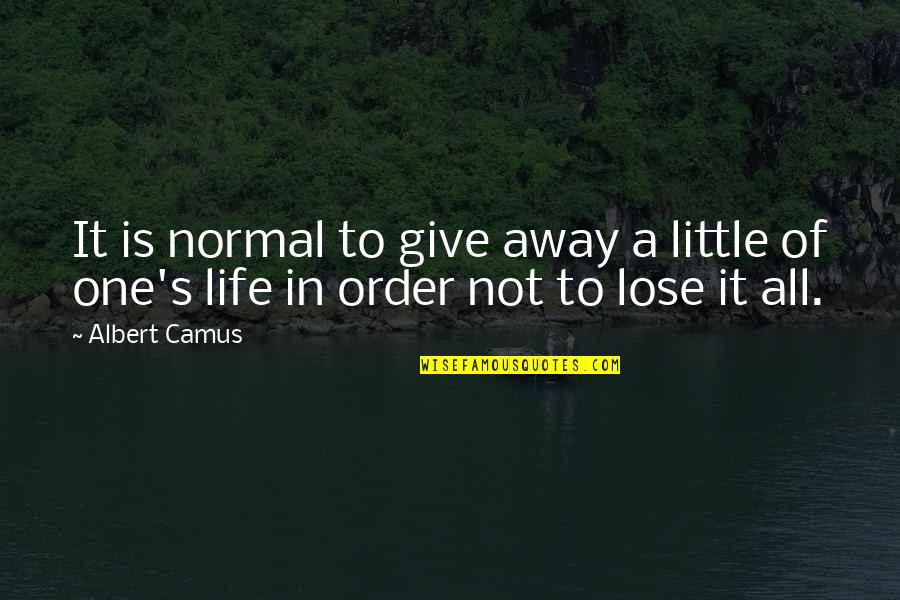 Normal Not Quotes By Albert Camus: It is normal to give away a little
