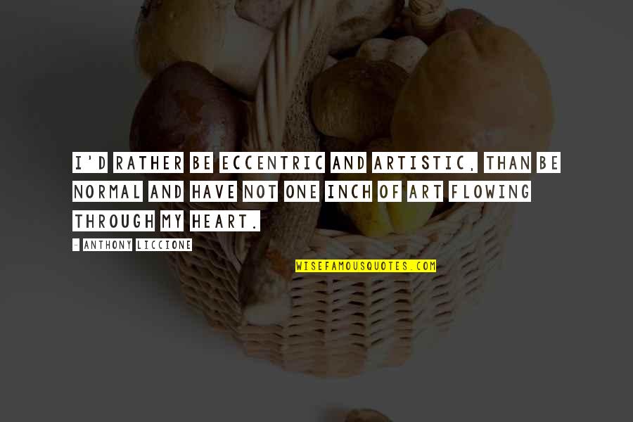 Normal Not Quotes By Anthony Liccione: I'd rather be eccentric and artistic, than be Normal Not Quotes By Anthony Liccione: I'd rather be eccentric and artistic, than be
