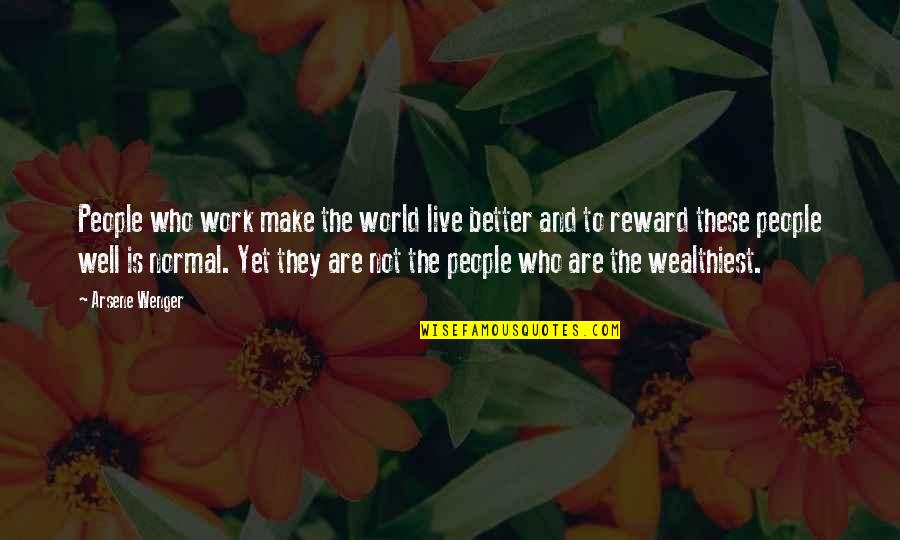 Normal Not Quotes By Arsene Wenger: People who work make the world live better Normal Not Quotes By Arsene Wenger: People who work make the world live better