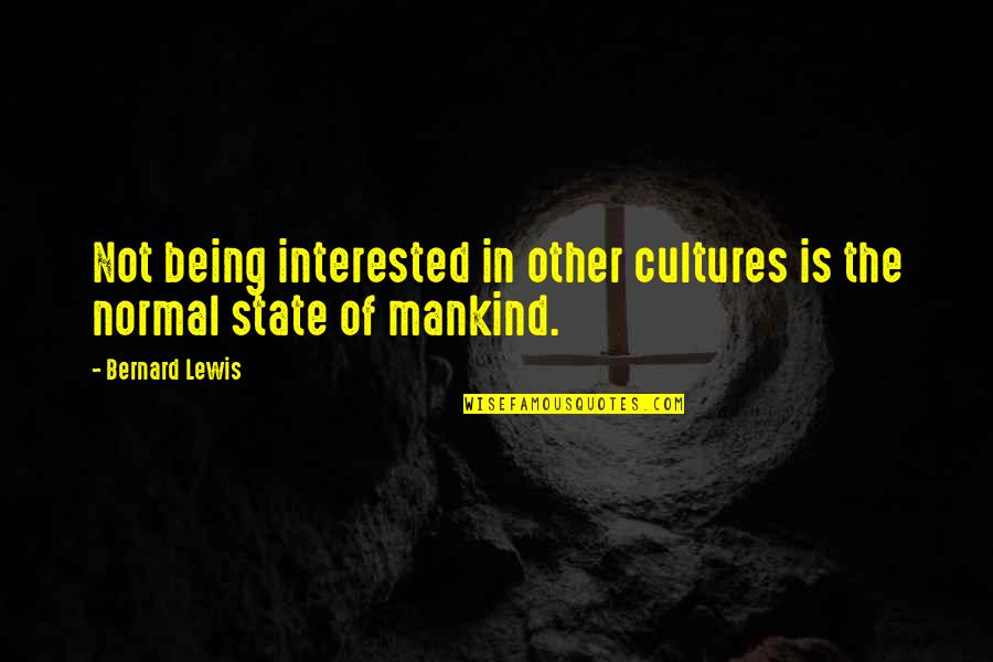 Normal Not Quotes By Bernard Lewis: Not being interested in other cultures is the