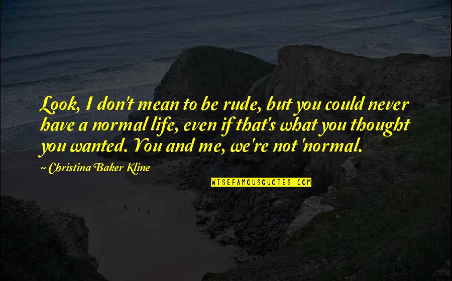 Normal Not Quotes By Christina Baker Kline: Look, I don't mean to be rude, but Normal Not Quotes By Christina Baker Kline: Look, I don't mean to be rude, but