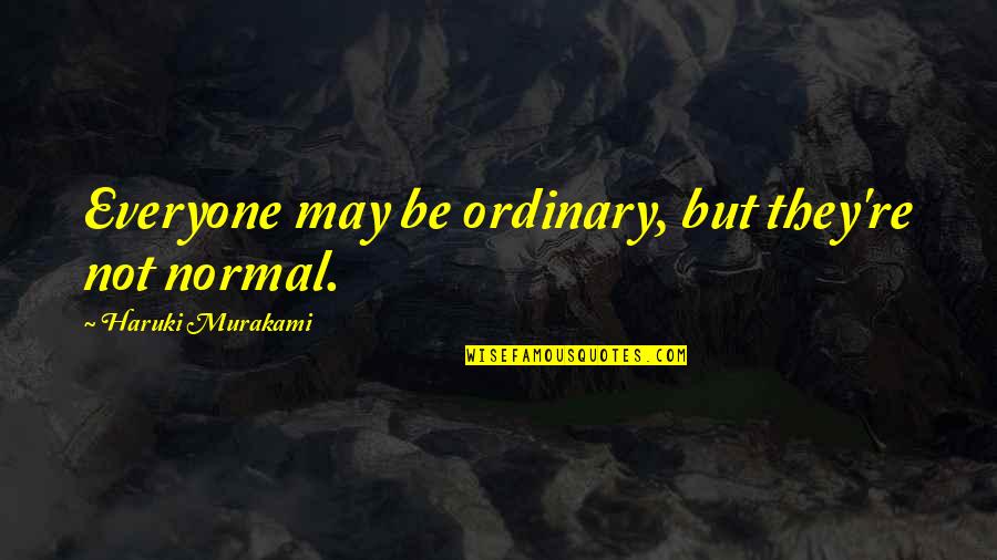 Normal Not Quotes By Haruki Murakami: Everyone may be ordinary, but they're not normal. Normal Not Quotes By Haruki Murakami: Everyone may be ordinary, but they're not normal.