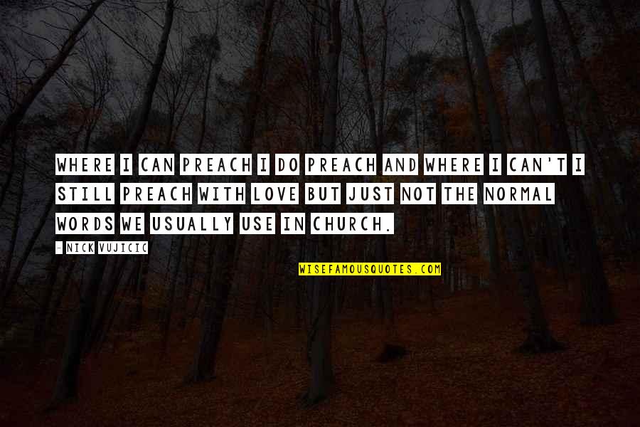 Normal Not Quotes By Nick Vujicic: Where I can preach I do preach and Normal Not Quotes By Nick Vujicic: Where I can preach I do preach and