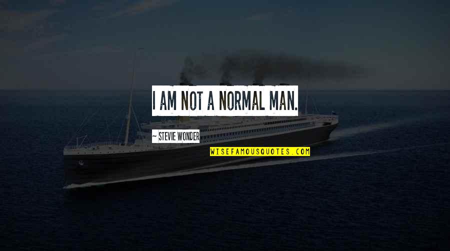 Normal Not Quotes By Stevie Wonder: I am not a normal man. Normal Not Quotes By Stevie Wonder: I am not a normal man.