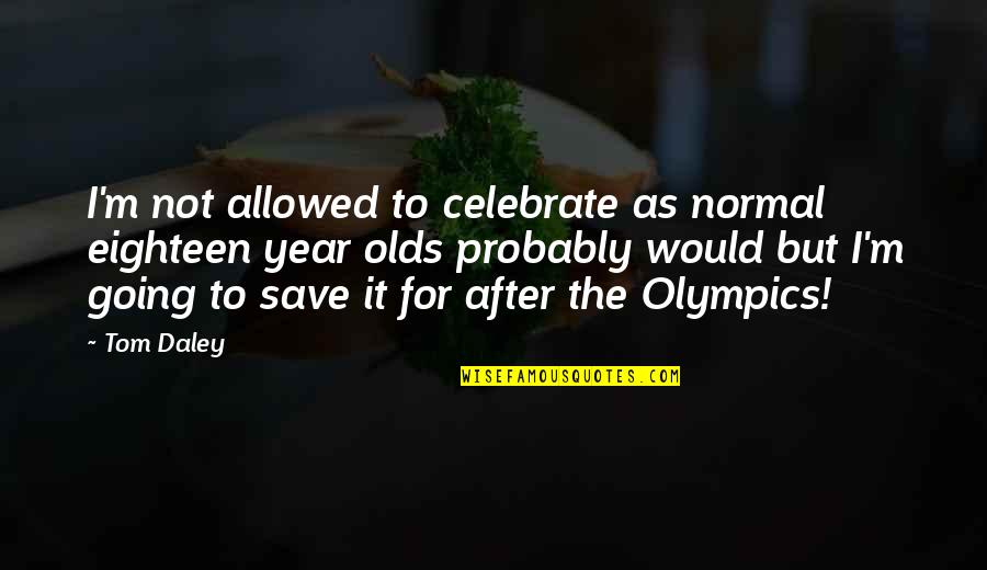 Normal Not Quotes By Tom Daley: I'm not allowed to celebrate as normal eighteen Normal Not Quotes By Tom Daley: I'm not allowed to celebrate as normal eighteen