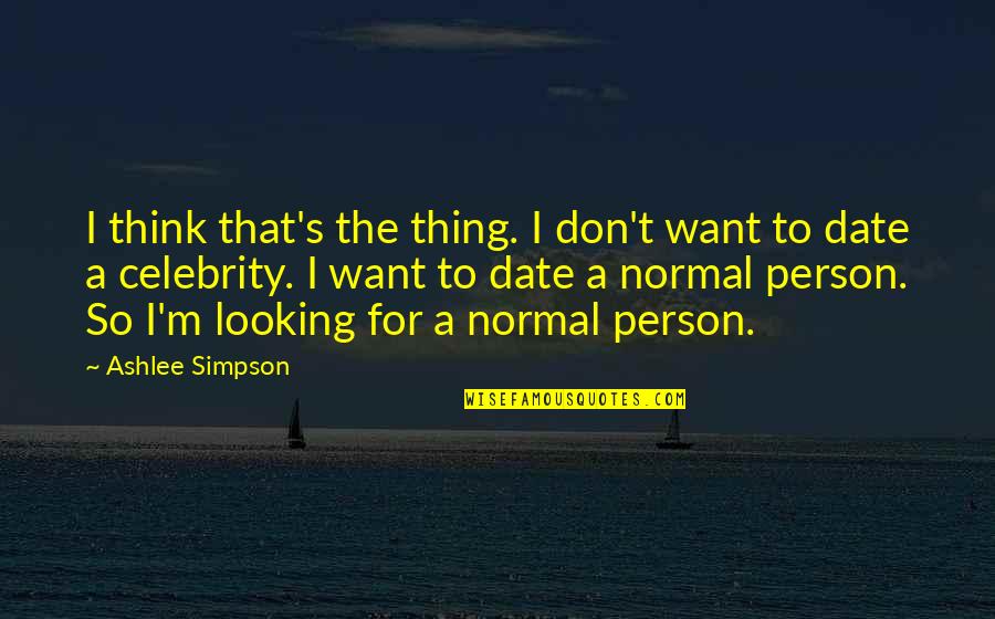 Normal Person Quotes By Ashlee Simpson: I think that's the thing. I don't want