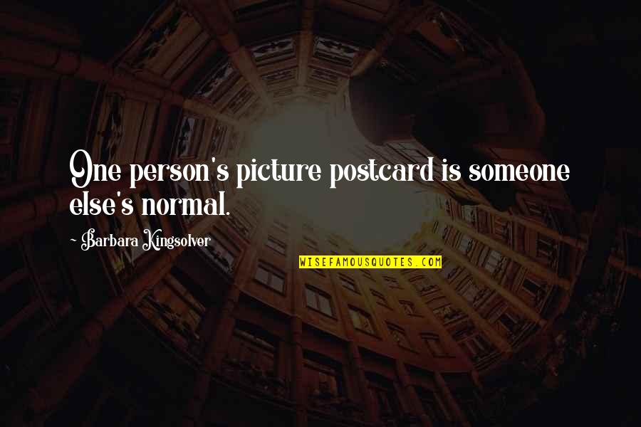 Normal Person Quotes By Barbara Kingsolver: One person's picture postcard is someone else's normal.