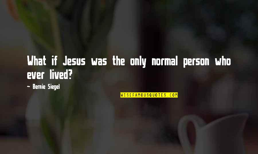Normal Person Quotes By Bernie Siegel: What if Jesus was the only normal person