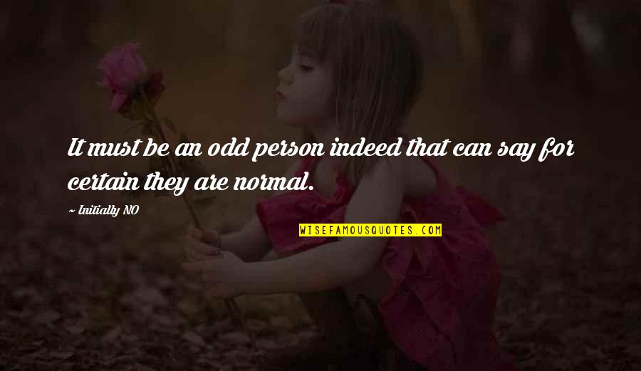 Normal Person Quotes By Initially NO: It must be an odd person indeed that