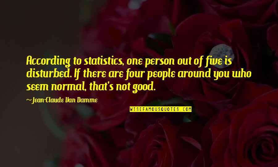 Normal Person Quotes By Jean-Claude Van Damme: According to statistics, one person out of five