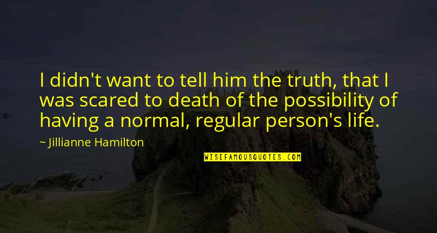Normal Person Quotes By Jillianne Hamilton: I didn't want to tell him the truth,
