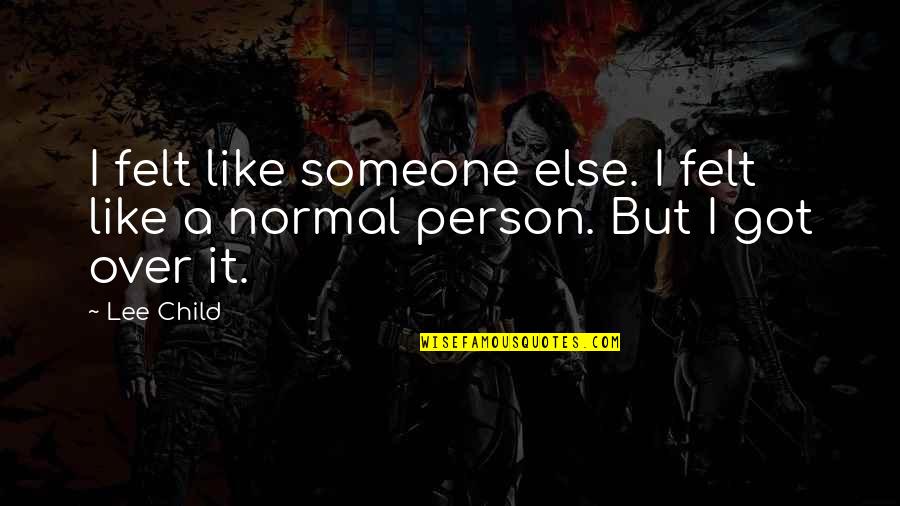 Normal Person Quotes By Lee Child: I felt like someone else. I felt like
