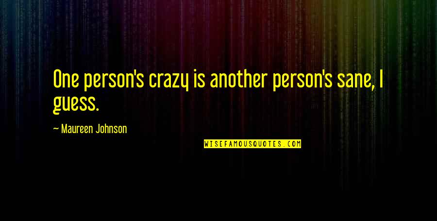 Normal Person Quotes By Maureen Johnson: One person's crazy is another person's sane, I