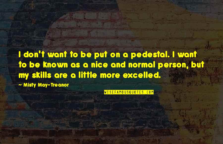 Normal Person Quotes By Misty May-Treanor: I don't want to be put on a