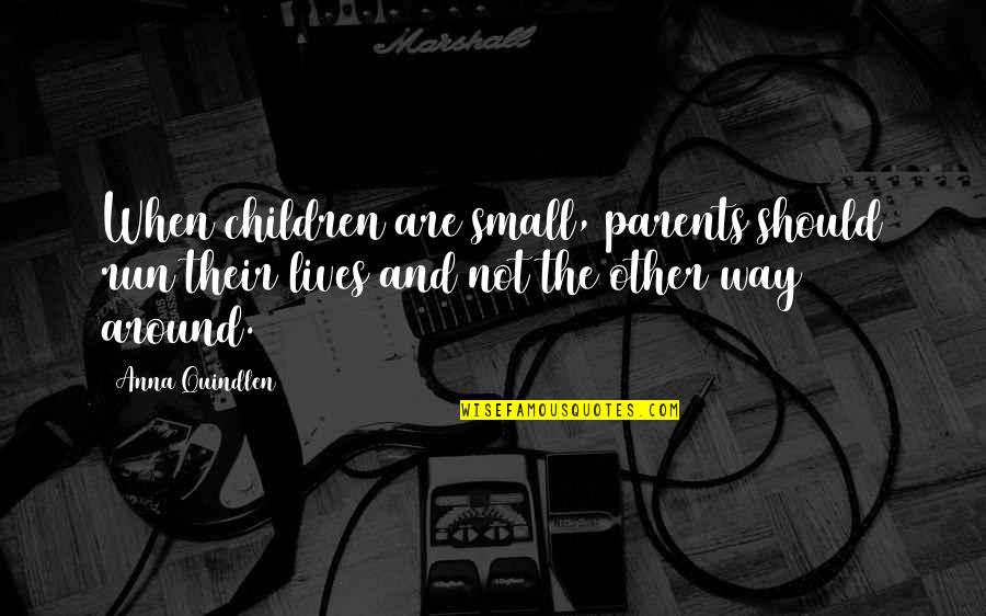 Normaland Quotes By Anna Quindlen: When children are small, parents should run their