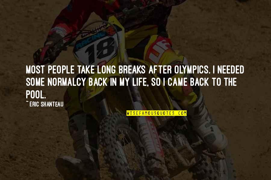 Normalcy Of Life Quotes By Eric Shanteau: Most people take long breaks after Olympics. I
