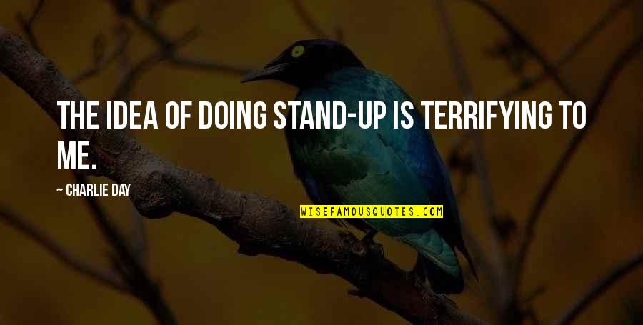 Normalcy Quote Quotes By Charlie Day: The idea of doing stand-up is terrifying to