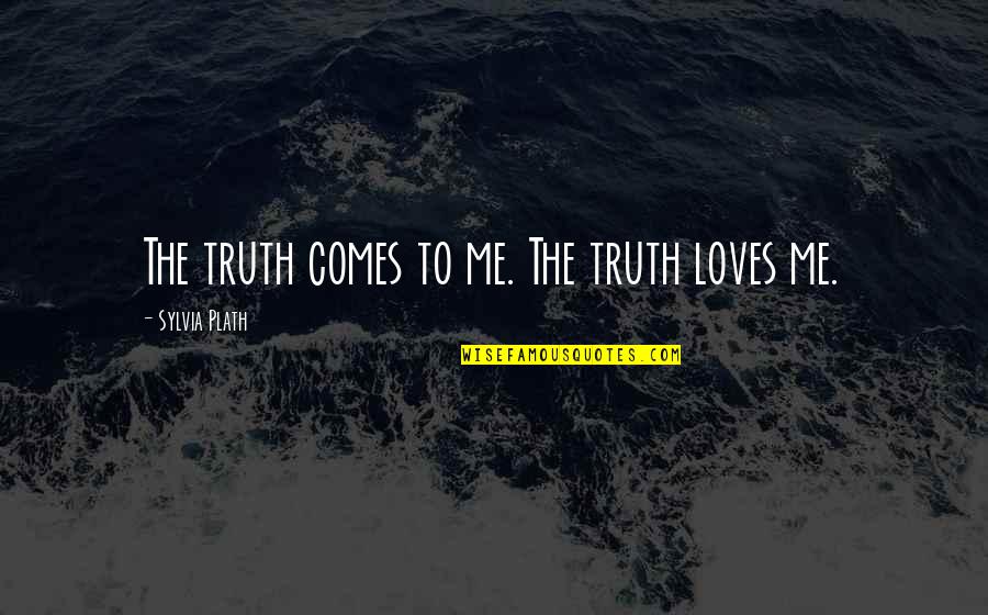 Normalcy Quote Quotes By Sylvia Plath: The truth comes to me. The truth loves