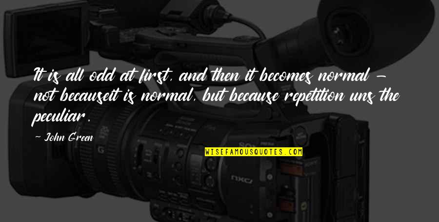 Normalcy Quotes By John Green: It is all odd at first, and then